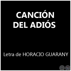 CANCIÓN DEL ADIÓS - Letra de HORACIO GUARANY